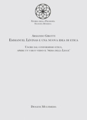Emmanuel Levinas e una nuova idea di etica. Uscire dal conformismo etico, aprire un varco verso il «Prima della legge»