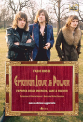 Emotion, love & power. L epopea degli Emerson, Lake & Palmer. Nuova ediz.