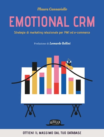 Emotional CRM. Strategie di marketing relazionale per PMI ed e-commerce - Ottieni il massimo dal tuo database