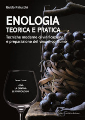 Enologia teorica e pratica. Tecniche moderne di vinificazione e praparazione del vino al consumo. Vol. 1: L  uva. La cantina. Le vinificazioni