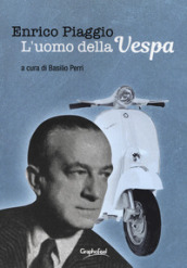 Enrico Piaggio. L uomo della Vespa