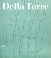 Enrico Della Torre. Catalogo ragionato dell opera pittorica 1953-2020. Ediz. italiana e inglese