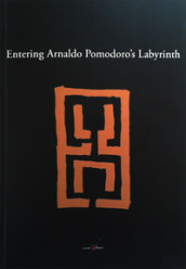 Entering Arnaldo Pomodoro s labyrinth. Ediz. illustrata