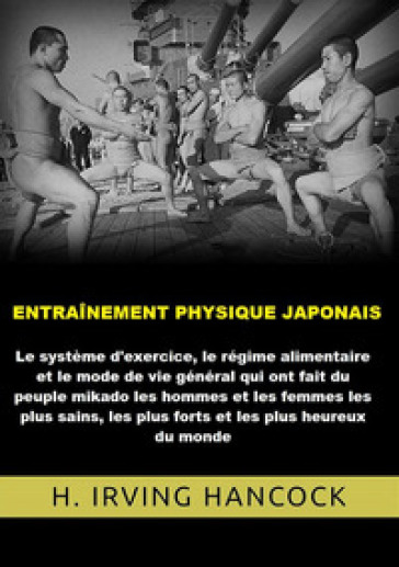 Entrainement physique japonais. Le système d'exercice, le régime alimentaire et le mode de vie général qui ont fait du peuple mikado les hommes... les plus heureux du monde