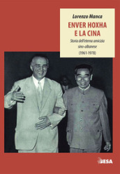 Enver Hoxha e la Cina. Storia dell eterna amicizia sino-albanese (1961-1978)