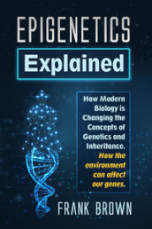 Epigenetics explained. how modern biology is changing the concepts of genetics and inheritance. How the environment can affect our genes