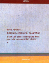 Epigrafi, epigrafia, epigrafisti. Scritti vari editi e inediti (1956-2005) con note complementari e indici