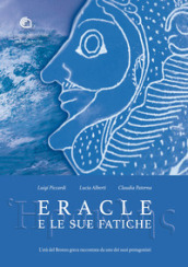 Eracle e le sue fatiche. L Età del bronzo greca raccontata da uno dei suoi protagonisti