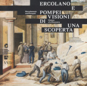 Ercolano e Pompei. Visioni di una scoperta. Ediz. italiana e ingelse