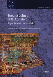 Eredità culturali dell Adriatico. Il patrimonio industriale