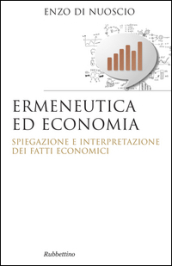 Ermeneutica ed economia. Spiegazione e interpretazione dei fatti economici