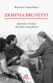 Erminia Brunetti. Apostola e mistica dai doni straordinari