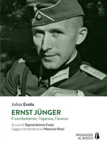 Ernst Junger. Il combattente, l'operaio, l'anarca