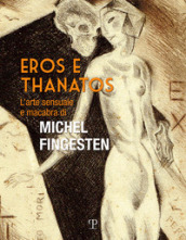 Eros e thanatos. L arte sensuale e macabra di Michel Fingesten