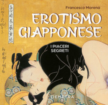 Erotismo giapponese. I piaceri segreti. Ediz. a colori