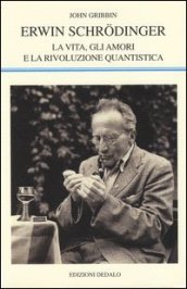 Erwin Schrodinger. La vita, gli amori e la rivoluzione quantistica