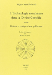 Eschatologie musulmane dans la Divine Comédie suivi de Histoire et critique d une polémique (L )