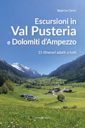 Escursioni in Val Pusteria e Dolomiti d Ampezzo. 15 itinerari adatti a tutti