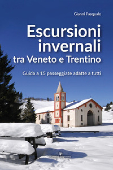 Escursioni invernali tra Veneto e Trentino. Guida a 15 passeggiate adatte a tutti