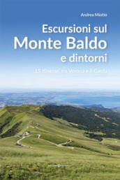 Escursioni sul Monte Baldo e dintorni. 15 itinerari tra Verona e il Garda