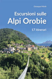 Escursioni sulle Alpi orobie. 17 itinerari