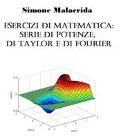 Esercizi di matematica: serie di potenze, di Taylor e di Fourier