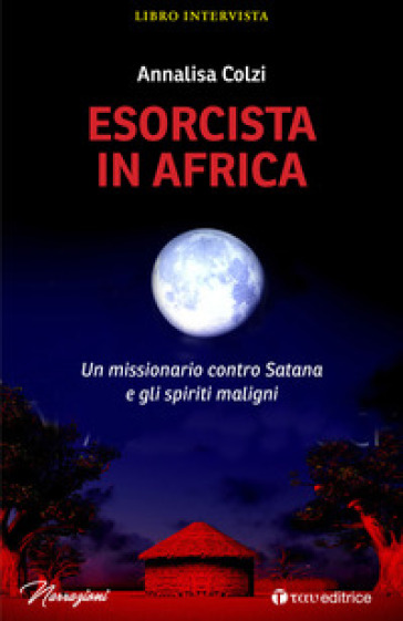 Esorcista in Africa. Un missionario contro Satana e gli spiriti maligni