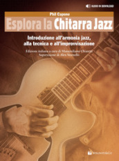 Esplora la chitarra jazz. Introduzione all armonia jazz, alla tecnica e all improvvisazione. Metodo. Con file audio per il download