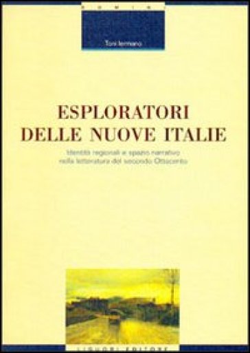 Esploratori delle nuove Italie. Identità regionali e spazio narrativo nella letteratura del secondo Ottocento