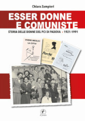 Esser donne e comuniste. Storia delle donne del Pci di Padova 1921-1991