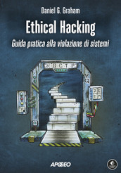 Ethical hacking. Guida pratica alla violazione di sistemi
