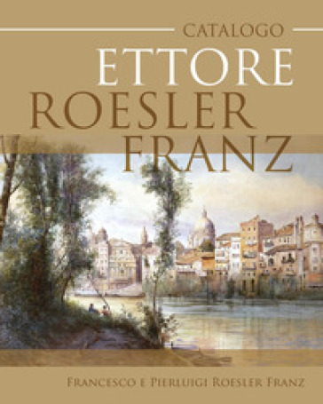 Ettore Roesler Franz. Ediz. italiana e inglese