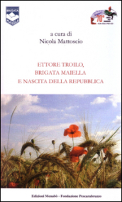 Ettore Troilo, brigata Maiella e nascita delle Repubblica