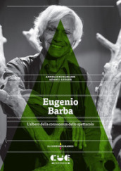 Eugenio Barba. L albero della conoscenza dello spettacolo