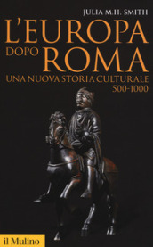 L Europa dopo Roma. Una nuova storia culturale (500-1000)