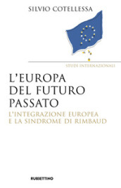 Europa del futuro passato. L integrazione europea e la «sindrome di Rimbaud»