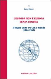 L Europa non è Europa senza Londra. Il Regno Unito tra CEE e mondo (1964-1967)
