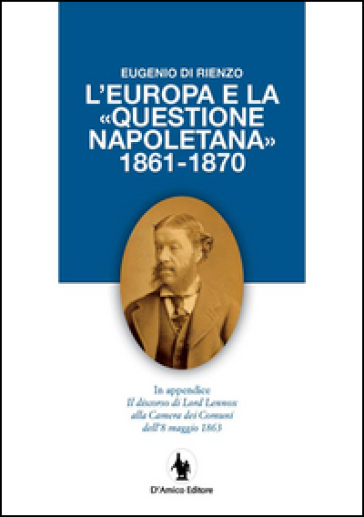 L'Europa e la «questione napoletana 1861-1870». In appendice il discorso di Lord Lennox alla Camera dei Comuni dell'8 maggio 1863