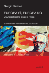 Europa sì, Europa no. L euroscetticismo è nato a Praga (Cronache dalla Repubblica Ceca, 2003-2006)