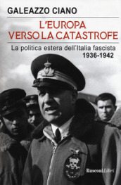 L Europa verso la catastrofe. La politica estera dell Italia fascista. 1936-1942