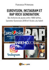 Eurovision, Instagram e rap, rock generation. Storie di giovani tra 1000 social, selfie, Sanremo-Eurovision 2018 e Scuola s got talent. Ediz. francese