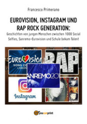 Eurovision, Instagram e rap, rock generation. Storie di giovani tra 1000 social, selfie, Sanremo-Eurovision 2018 e Scuola s got talent. Ediz. tedesca