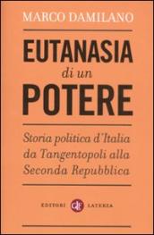 Eutanasia di un potere. Storia politica d Italia da Tangentopoli alla Seconda Repubblica