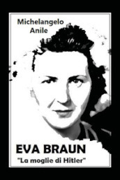Eva Braun. La moglie di Hitler