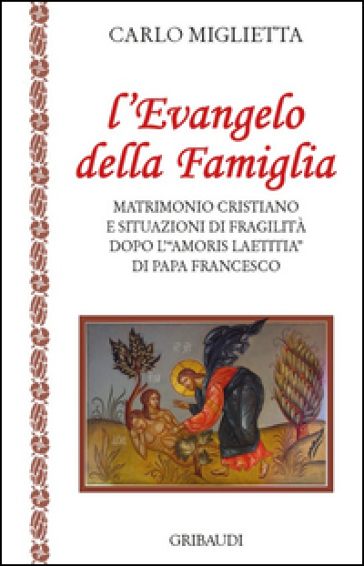 L'Evangelo della famiglia. Matrimonio cristiano e situazioni di fragilità dopo l'«Amoris Laetitia» di papa Francesco