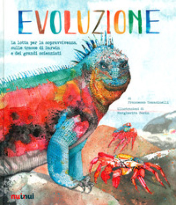 Evoluzione. La lotta per la sopravvivenza sulle tracce di Darwin e dei grandi scienziati. Ediz. a colori