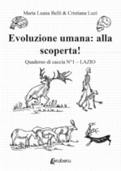 Evoluzione umana: alla scoperta! Quaderno di caccia. 1: Lazio