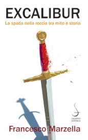 Excalibur. La spada nella roccia tra mito e storia