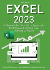 Excel 2023: il manuale più completo e aggiornato per imparare Microsoft Excel in meno di 7 giorni