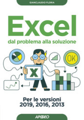 Excel. Dal problema alla soluzione. Per le versioni 2019, 2016 e 2013